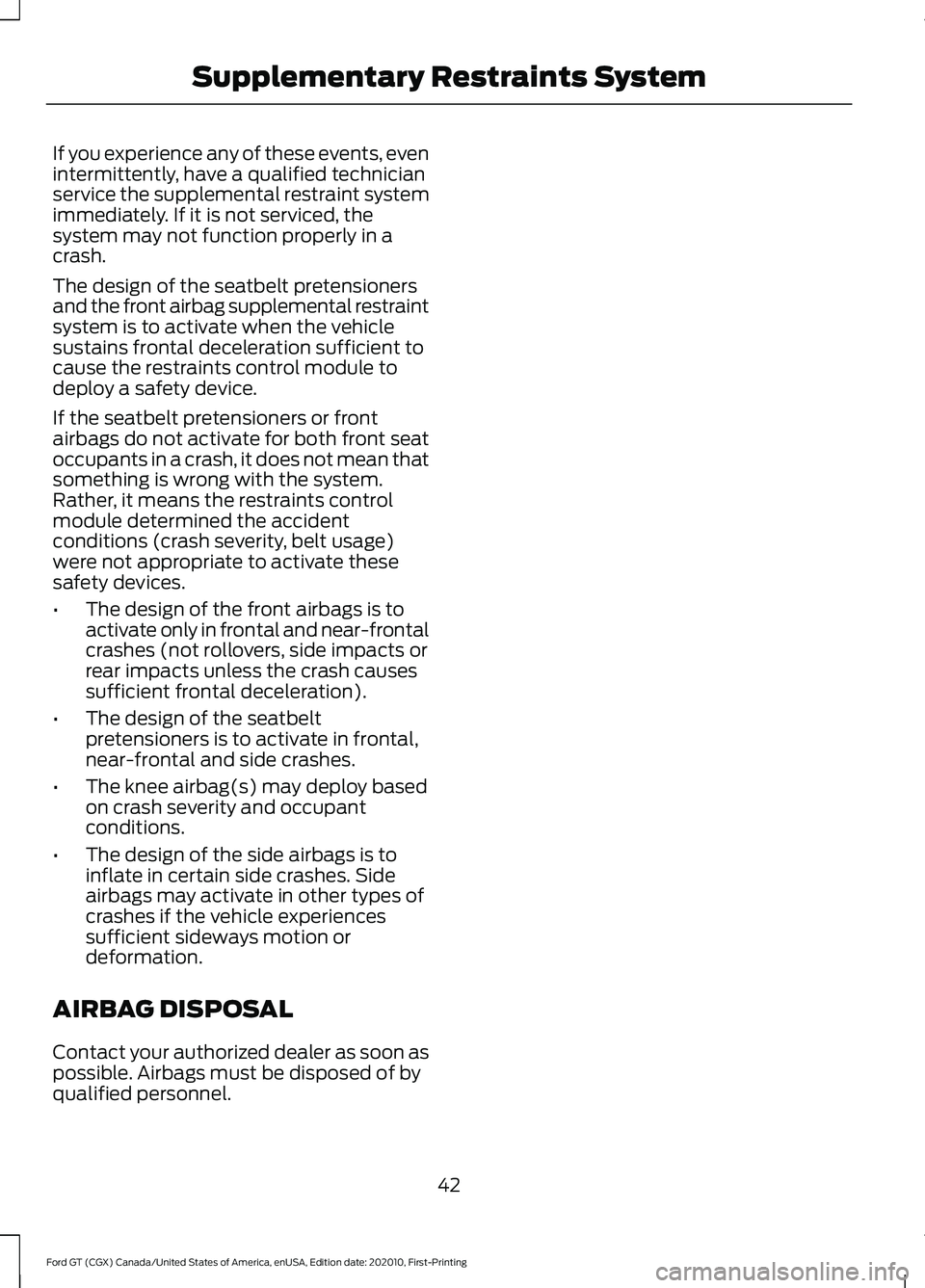 FORD GT 2021 Service Manual If you experience any of these events, even
intermittently, have a qualified technician
service the supplemental restraint system
immediately. If it is not serviced, the
system may not function proper FORD GT 2021 Service Manual If you experience any of these events, even
intermittently, have a qualified technician
service the supplemental restraint system
immediately. If it is not serviced, the
system may not function proper
