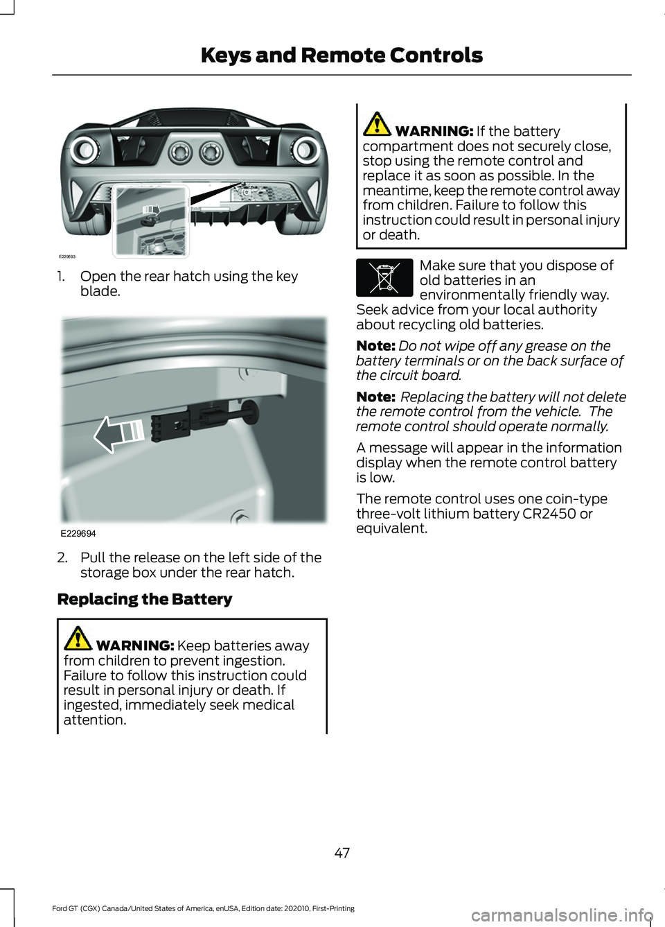 FORD GT 2021 Owners Manual 1. Open the rear hatch using the key
blade. 2. Pull the release on the left side of the
storage box under the rear hatch.
Replacing the Battery WARNING: Keep batteries away
from children to prevent in FORD GT 2021 Owners Manual 1. Open the rear hatch using the key
blade. 2. Pull the release on the left side of the
storage box under the rear hatch.
Replacing the Battery WARNING: Keep batteries away
from children to prevent in
