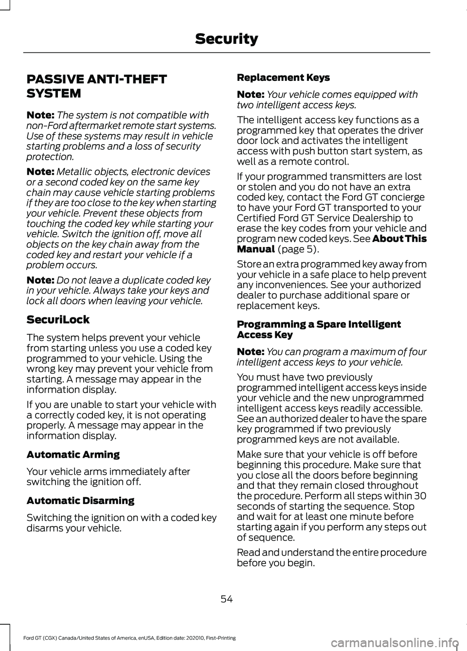 FORD GT 2021 Owners Manual PASSIVE ANTI-THEFT
SYSTEM
Note:
The system is not compatible with
non-Ford aftermarket remote start systems.
Use of these systems may result in vehicle
starting problems and a loss of security
protect FORD GT 2021 Owners Manual PASSIVE ANTI-THEFT
SYSTEM
Note:
The system is not compatible with
non-Ford aftermarket remote start systems.
Use of these systems may result in vehicle
starting problems and a loss of security
protect