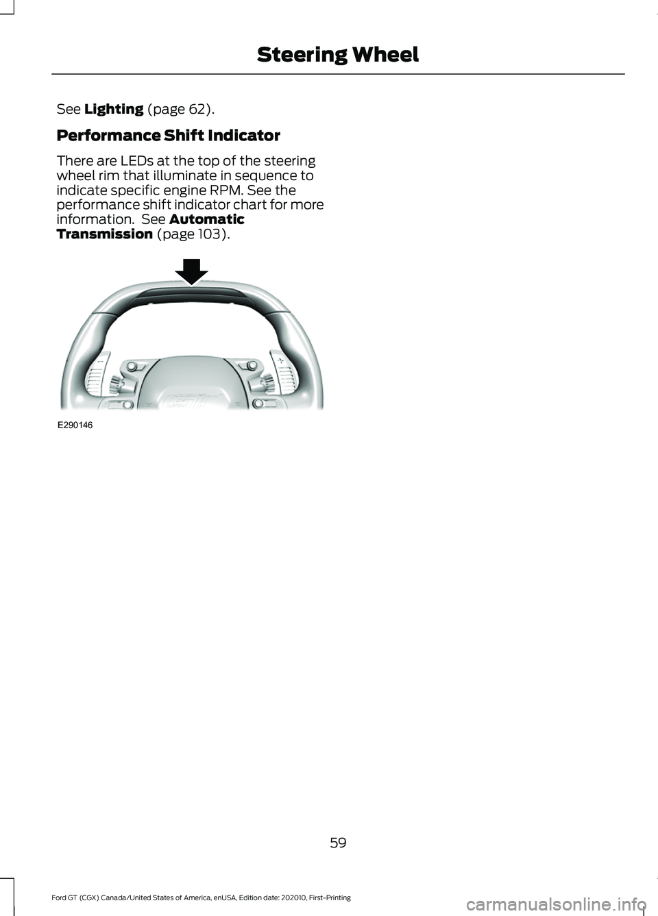 FORD GT 2021 Owners Manual See Lighting (page 62).
Performance Shift Indicator
There are LEDs at the top of the steering
wheel rim that illuminate in sequence to
indicate specific engine RPM. See the
performance shift indicator FORD GT 2021 Owners Manual See Lighting (page 62).
Performance Shift Indicator
There are LEDs at the top of the steering
wheel rim that illuminate in sequence to
indicate specific engine RPM. See the
performance shift indicator