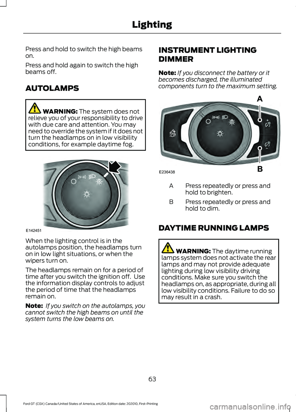 FORD GT 2021 Owners Manual Press and hold to switch the high beams
on.
Press and hold again to switch the high
beams off.
AUTOLAMPS
WARNING: The system does not
relieve you of your responsibility to drive
with due care and atte FORD GT 2021 Owners Manual Press and hold to switch the high beams
on.
Press and hold again to switch the high
beams off.
AUTOLAMPS
WARNING: The system does not
relieve you of your responsibility to drive
with due care and atte
