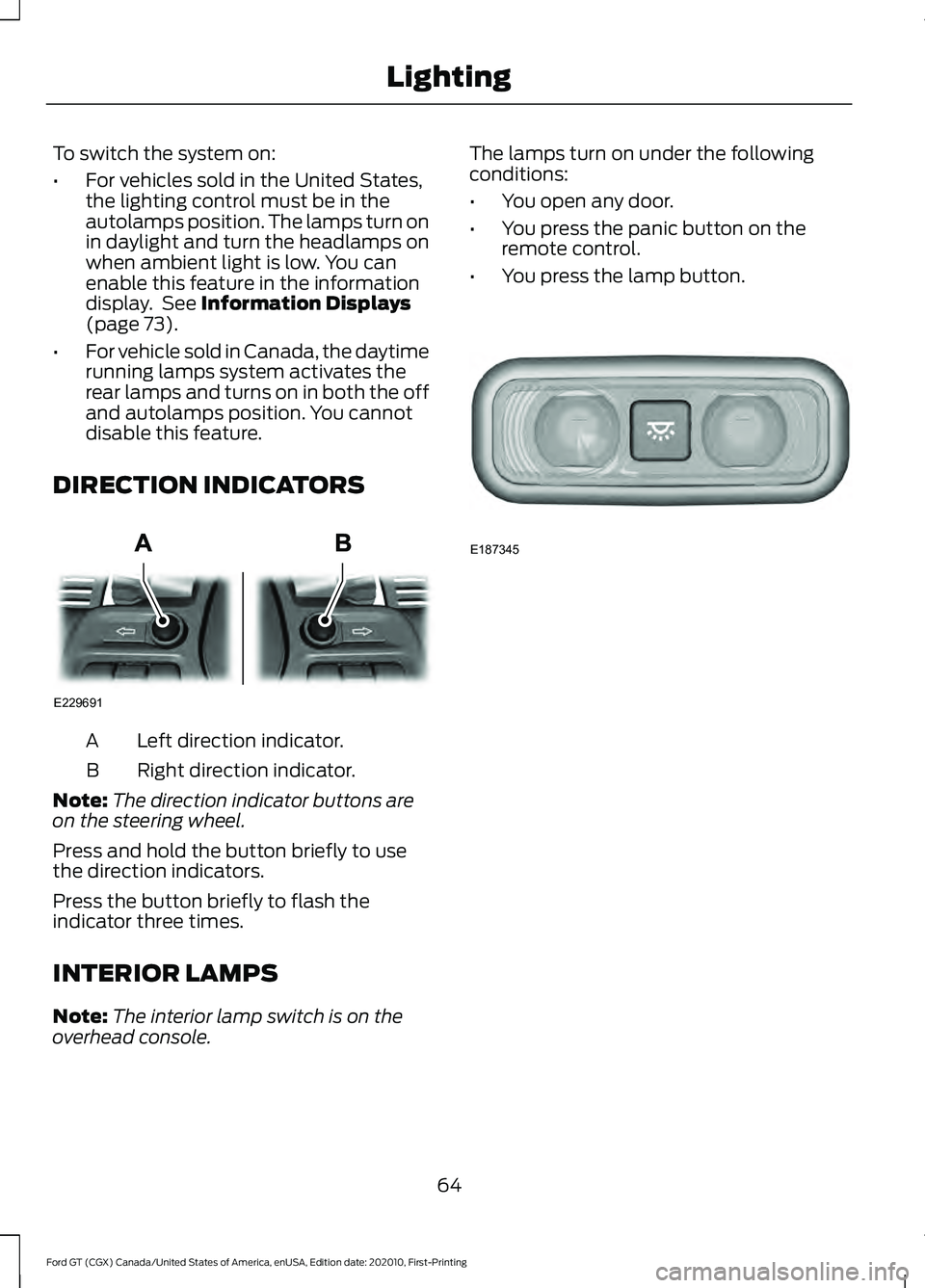 FORD GT 2021 Owners Manual To switch the system on:
•
For vehicles sold in the United States,
the lighting control must be in the
autolamps position. The lamps turn on
in daylight and turn the headlamps on
when ambient light FORD GT 2021 Owners Manual To switch the system on:
•
For vehicles sold in the United States,
the lighting control must be in the
autolamps position. The lamps turn on
in daylight and turn the headlamps on
when ambient light