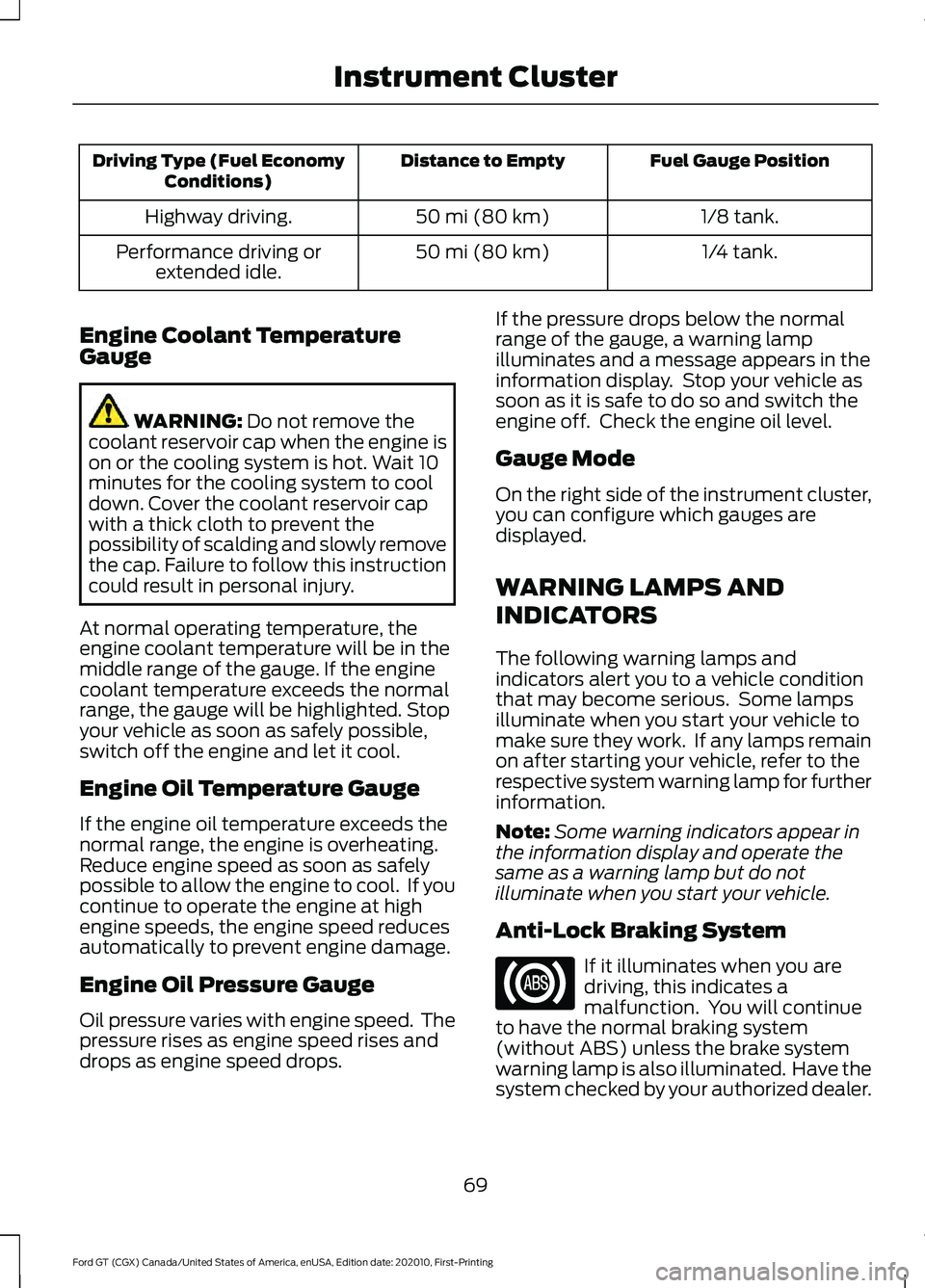 FORD GT 2021 Owners Manual Fuel Gauge Position
Distance to Empty
Driving Type (Fuel Economy
Conditions)
1/8 tank.
50 mi (80 km)
Highway driving.
1/4 tank.
50 mi (80 km)
Performance driving or
extended idle.
Engine Coolant Tempe FORD GT 2021 Owners Manual Fuel Gauge Position
Distance to Empty
Driving Type (Fuel Economy
Conditions)
1/8 tank.
50 mi (80 km)
Highway driving.
1/4 tank.
50 mi (80 km)
Performance driving or
extended idle.
Engine Coolant Tempe