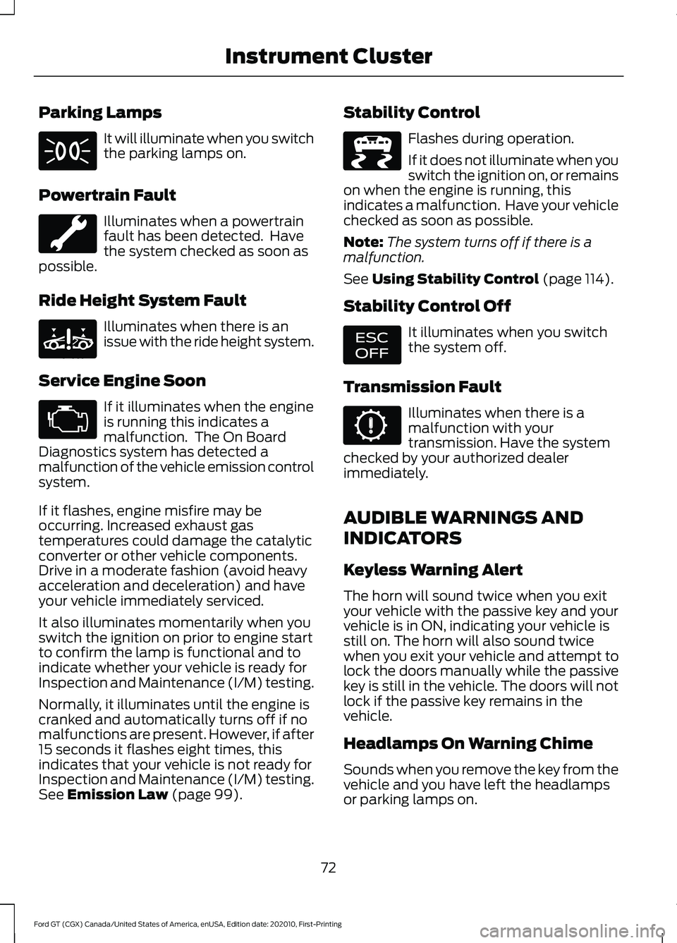 FORD GT 2021 Owners Manual Parking Lamps
It will illuminate when you switch
the parking lamps on.
Powertrain Fault Illuminates when a powertrain
fault has been detected. Have
the system checked as soon as
possible.
Ride Height FORD GT 2021 Owners Manual Parking Lamps
It will illuminate when you switch
the parking lamps on.
Powertrain Fault Illuminates when a powertrain
fault has been detected. Have
the system checked as soon as
possible.
Ride Height