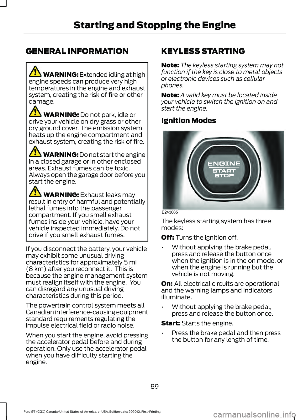 FORD GT 2021  Owners Manual GENERAL INFORMATION
WARNING: Extended idling at high
engine speeds can produce very high
temperatures in the engine and exhaust
system, creating the risk of fire or other
damage. WARNING: 
Do not park