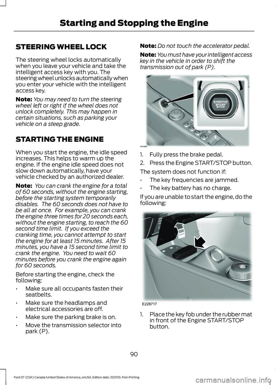 FORD GT 2021 Owners Manual STEERING WHEEL LOCK
The steering wheel locks automatically
when you leave your vehicle and take the
intelligent access key with you. The
steering wheel unlocks automatically when
you enter your vehicl FORD GT 2021 Owners Manual STEERING WHEEL LOCK
The steering wheel locks automatically
when you leave your vehicle and take the
intelligent access key with you. The
steering wheel unlocks automatically when
you enter your vehicl