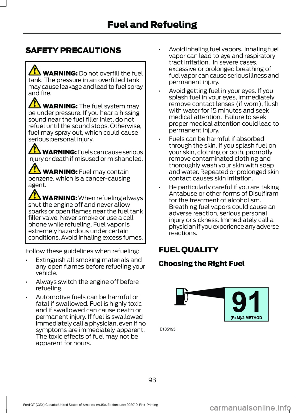 FORD GT 2021 Owners Manual SAFETY PRECAUTIONS
WARNING: Do not overfill the fuel
tank. The pressure in an overfilled tank
may cause leakage and lead to fuel spray
and fire. WARNING:
The fuel system may
be under pressure. If you FORD GT 2021 Owners Manual SAFETY PRECAUTIONS
WARNING: Do not overfill the fuel
tank. The pressure in an overfilled tank
may cause leakage and lead to fuel spray
and fire. WARNING:
The fuel system may
be under pressure. If you