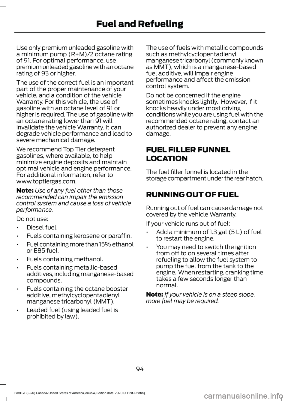 FORD GT 2021 Owners Manual Use only premium unleaded gasoline with
a minimum pump (R+M)/2 octane rating
of 91. For optimal performance, use
premium unleaded gasoline with an octane
rating of 93 or higher.
The use of the correct FORD GT 2021 Owners Manual Use only premium unleaded gasoline with
a minimum pump (R+M)/2 octane rating
of 91. For optimal performance, use
premium unleaded gasoline with an octane
rating of 93 or higher.
The use of the correct