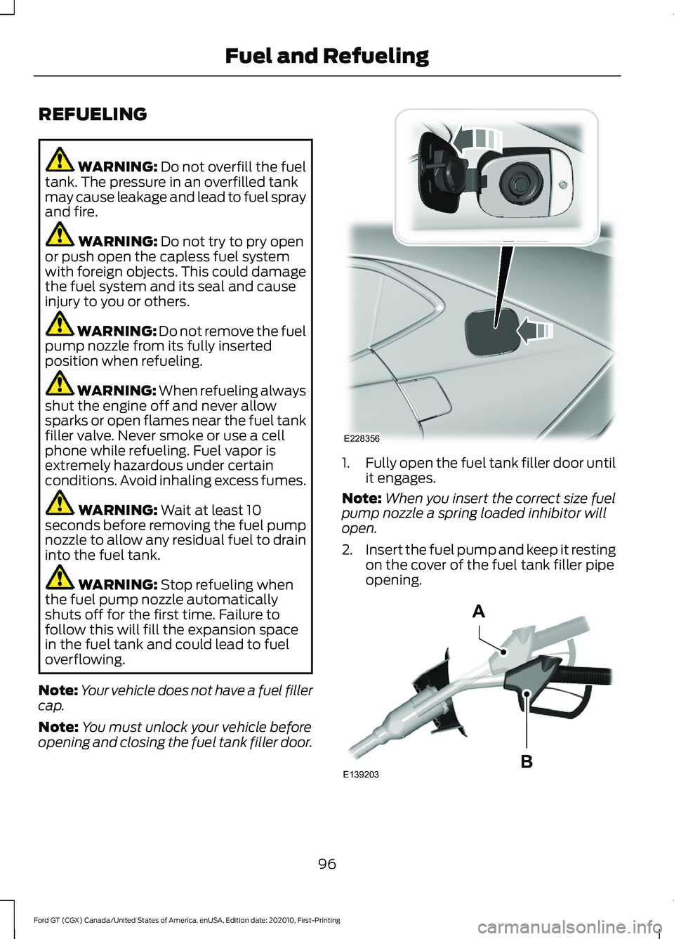 FORD GT 2021 Owners Manual REFUELING
WARNING: Do not overfill the fuel
tank. The pressure in an overfilled tank
may cause leakage and lead to fuel spray
and fire. WARNING:
Do not try to pry open
or push open the capless fuel s FORD GT 2021 Owners Manual REFUELING
WARNING: Do not overfill the fuel
tank. The pressure in an overfilled tank
may cause leakage and lead to fuel spray
and fire. WARNING:
Do not try to pry open
or push open the capless fuel s