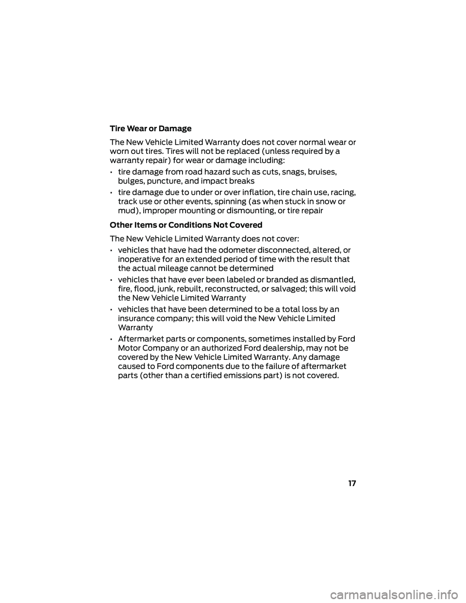 FORD GT 2021  Warranty Guide Tire Wear or Damage
The New Vehicle Limited Warranty does not cover normal wear or
worn out tires. Tires will not be replaced (unless required by a
warranty repair) for wear or damage including:
• t