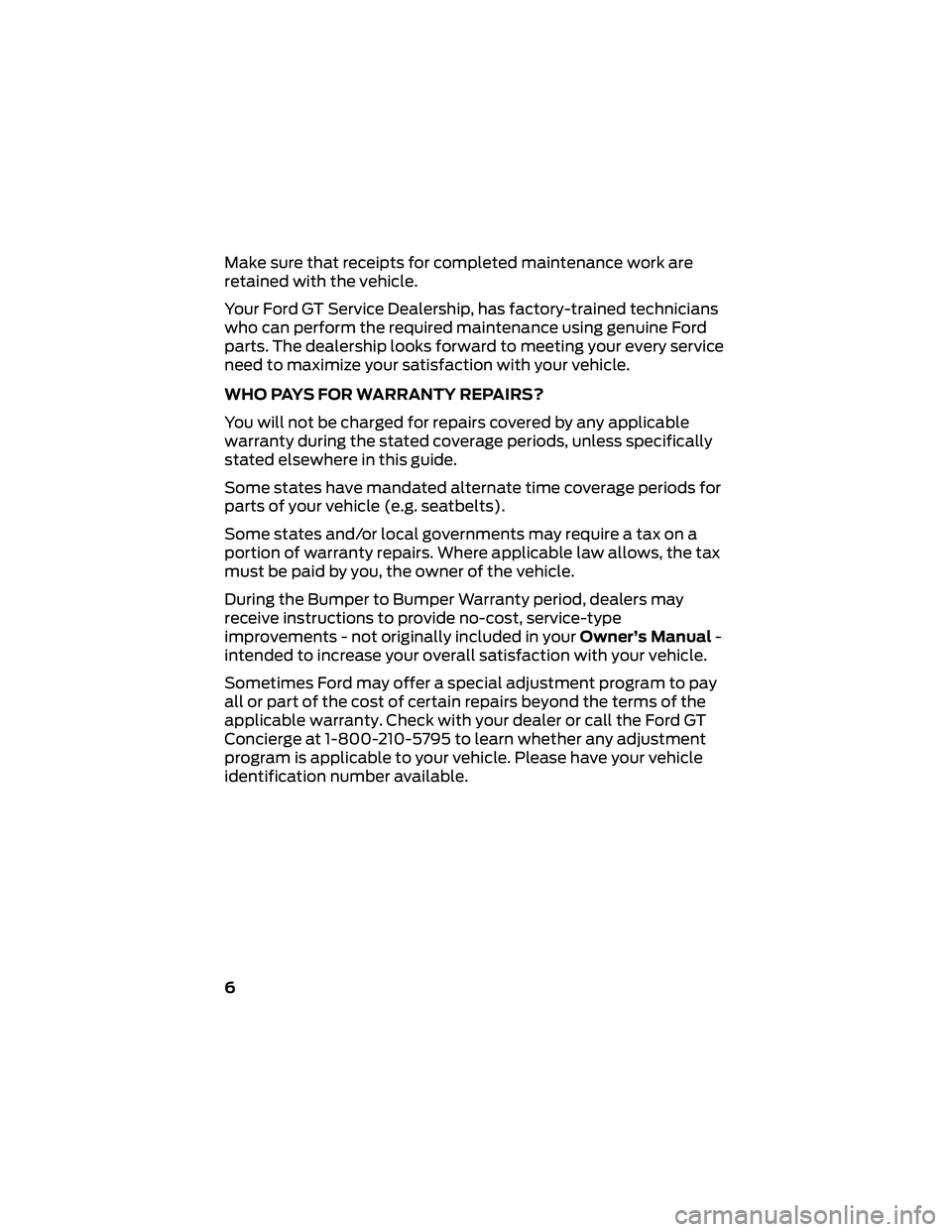 FORD GT 2021 Warranty Guide Make sure that receipts for completed maintenance work are
retained with the vehicle.
Your Ford GT Service Dealership, has factory-trained technicians
who can perform the required maintenance using ge FORD GT 2021 Warranty Guide Make sure that receipts for completed maintenance work are
retained with the vehicle.
Your Ford GT Service Dealership, has factory-trained technicians
who can perform the required maintenance using ge