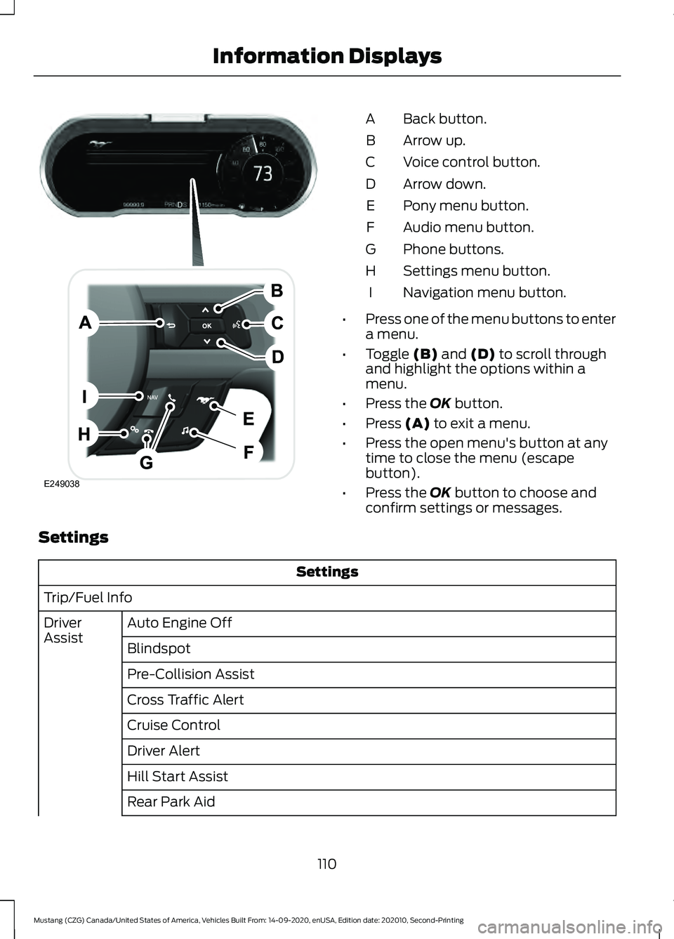 FORD MUSTANG 2021 Owners Manual Back button.
A
Arrow up.
B
Voice control button.
C
Arrow down.
D
Pony menu button.
E
Audio menu button.
F
Phone buttons.
G
Settings menu button.
H
Navigation menu button.
I
• Press one of the menu b FORD MUSTANG 2021 Owners Manual Back button.
A
Arrow up.
B
Voice control button.
C
Arrow down.
D
Pony menu button.
E
Audio menu button.
F
Phone buttons.
G
Settings menu button.
H
Navigation menu button.
I
• Press one of the menu b