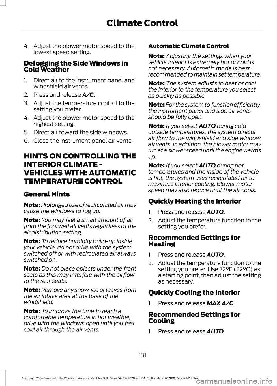 FORD MUSTANG 2021  Owners Manual 4. Adjust the blower motor speed to the
lowest speed setting.
Defogging the Side Windows in
Cold Weather
1. Direct air to the instrument panel and windshield air vents.
2. Press and release A/C.
3. Ad