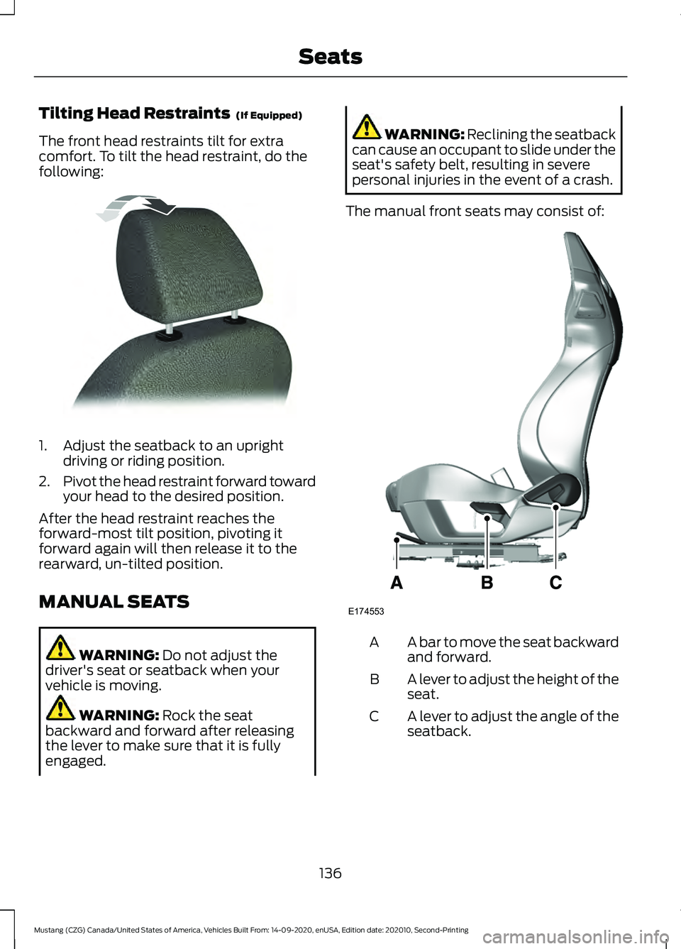 FORD MUSTANG 2021 Owners Manual Tilting Head Restraints (If Equipped)
The front head restraints tilt for extra
comfort. To tilt the head restraint, do the
following: 1. Adjust the seatback to an upright
driving or riding position.
FORD MUSTANG 2021 Owners Manual Tilting Head Restraints (If Equipped)
The front head restraints tilt for extra
comfort. To tilt the head restraint, do the
following: 1. Adjust the seatback to an upright
driving or riding position.