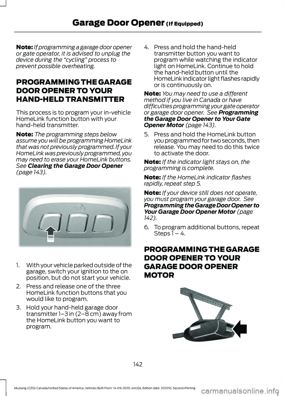 FORD MUSTANG 2021 Owners Manual Note:
If programming a garage door opener
or gate operator, it is advised to unplug the
device during the “cycling” process to
prevent possible overheating.
PROGRAMMING THE GARAGE
DOOR OPENER TO FORD MUSTANG 2021 Owners Manual Note:
If programming a garage door opener
or gate operator, it is advised to unplug the
device during the “cycling” process to
prevent possible overheating.
PROGRAMMING THE GARAGE
DOOR OPENER TO