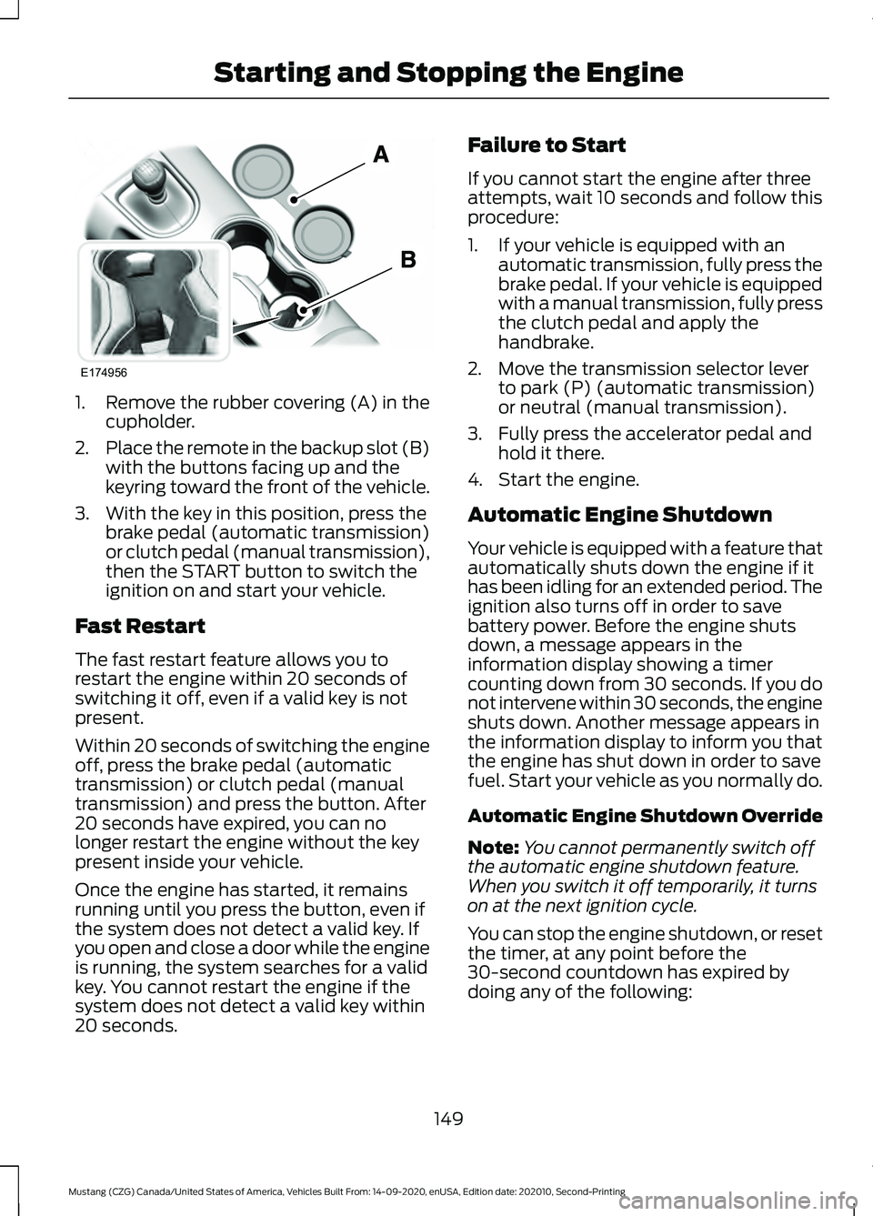 FORD MUSTANG 2021 Owners Manual 1. Remove the rubber covering (A) in the
cupholder.
2. Place the remote in the backup slot (B)
with the buttons facing up and the
keyring toward the front of the vehicle.
3. With the key in this posit FORD MUSTANG 2021 Owners Manual 1. Remove the rubber covering (A) in the
cupholder.
2. Place the remote in the backup slot (B)
with the buttons facing up and the
keyring toward the front of the vehicle.
3. With the key in this posit