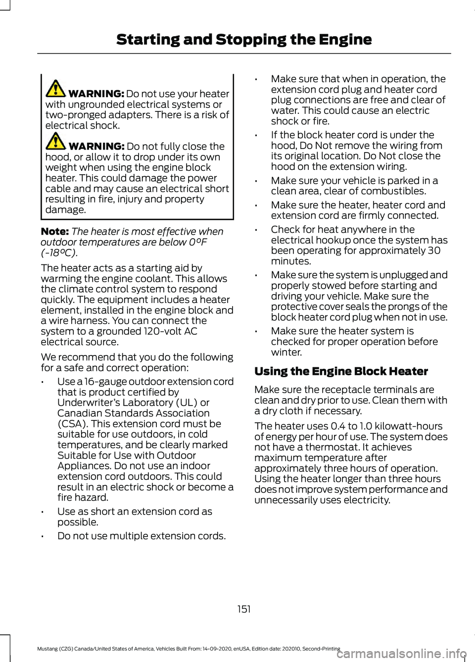 FORD MUSTANG 2021  Owners Manual WARNING: Do not use your heater
with ungrounded electrical systems or
two-pronged adapters. There is a risk of
electrical shock. WARNING: Do not fully close the
hood, or allow it to drop under its own