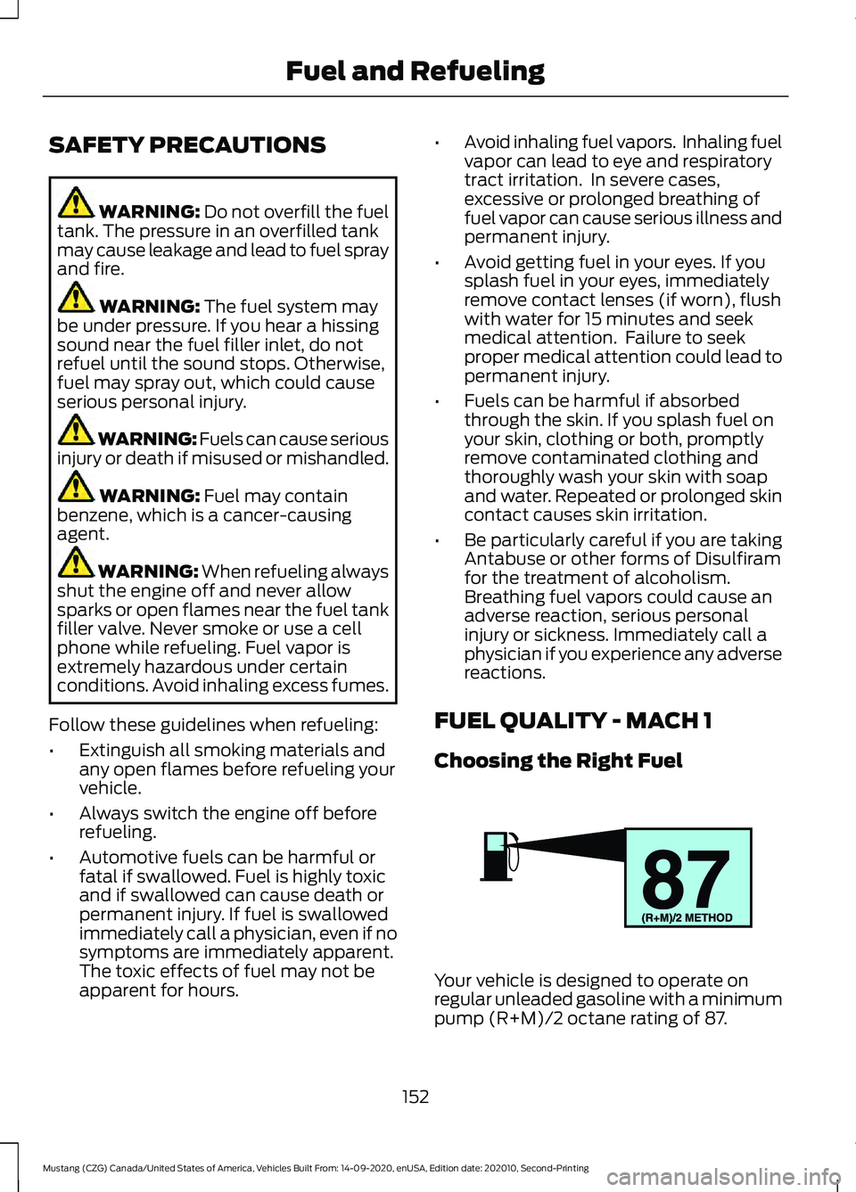 FORD MUSTANG 2021 Owners Manual SAFETY PRECAUTIONS
WARNING: Do not overfill the fuel
tank. The pressure in an overfilled tank
may cause leakage and lead to fuel spray
and fire. WARNING:
The fuel system may
be under pressure. If you FORD MUSTANG 2021 Owners Manual SAFETY PRECAUTIONS
WARNING: Do not overfill the fuel
tank. The pressure in an overfilled tank
may cause leakage and lead to fuel spray
and fire. WARNING:
The fuel system may
be under pressure. If you