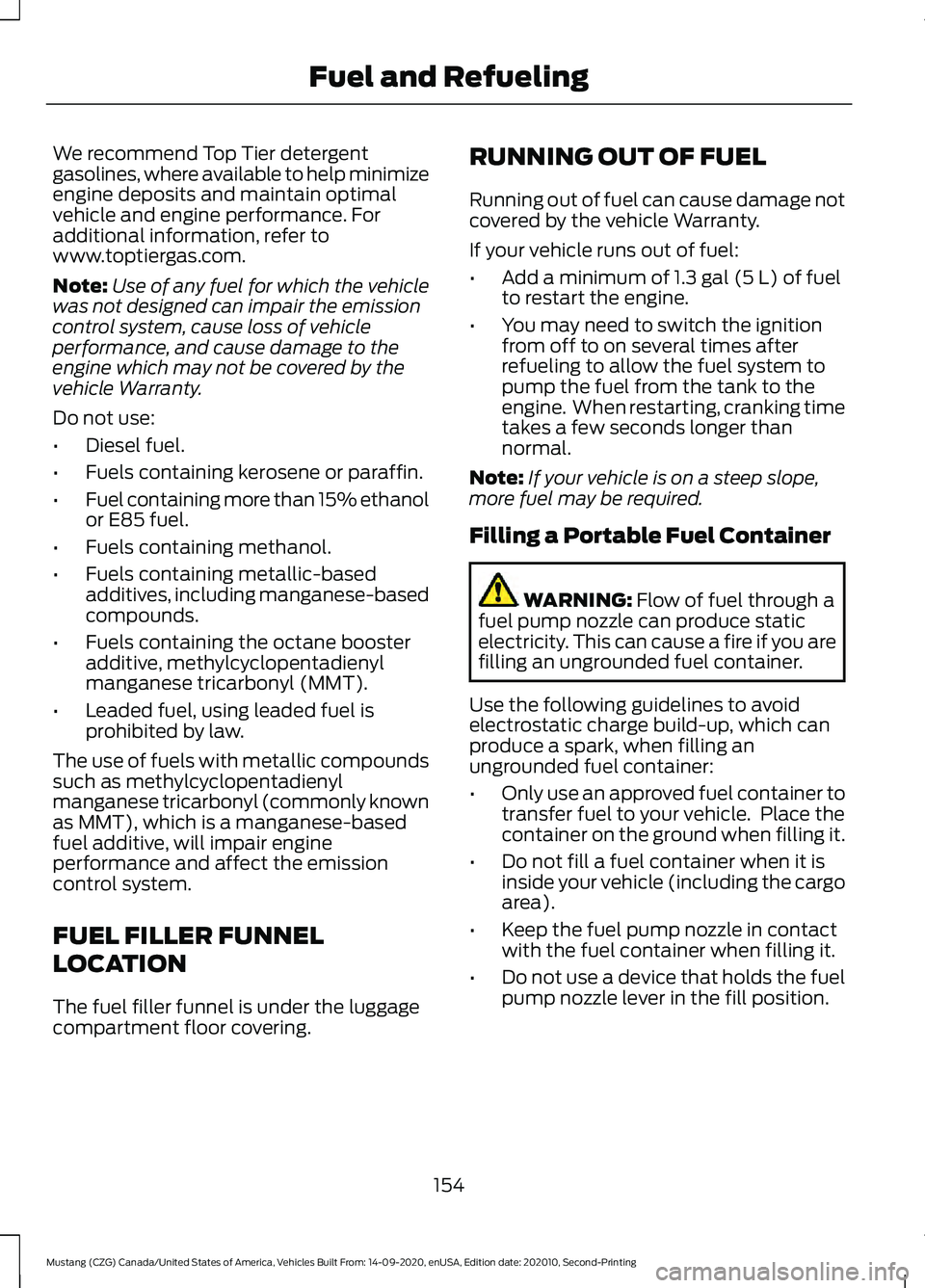 FORD MUSTANG 2021 Owners Manual We recommend Top Tier detergent
gasolines, where available to help minimize
engine deposits and maintain optimal
vehicle and engine performance. For
additional information, refer to
www.toptiergas.com FORD MUSTANG 2021 Owners Manual We recommend Top Tier detergent
gasolines, where available to help minimize
engine deposits and maintain optimal
vehicle and engine performance. For
additional information, refer to
www.toptiergas.com