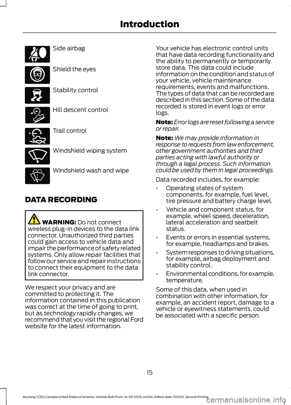 FORD MUSTANG 2021 User Guide Side airbag
Shield the eyes
Stability control
Hill descent control
Trail control
Windshield wiping system
Windshield wash and wipe
DATA RECORDING WARNING: Do not connect
wireless plug-in devices to th