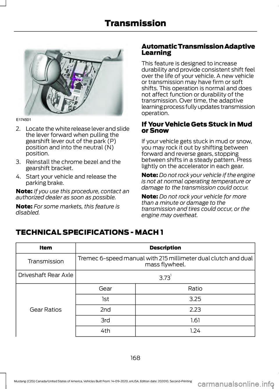 FORD MUSTANG 2021  Owners Manual 2.
Locate the white release lever and slide
the lever forward when pulling the
gearshift lever out of the park (P)
position and into the neutral (N)
position.
3. Reinstall the chrome bezel and the gea