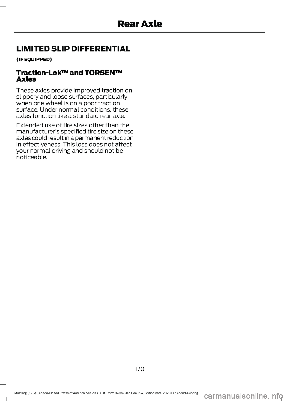 FORD MUSTANG 2021  Owners Manual LIMITED SLIP DIFFERENTIAL
(IF EQUIPPED)
Traction-Lok
™ and TORSEN™
Axles
These axles provide improved traction on
slippery and loose surfaces, particularly
when one wheel is on a poor traction
sur