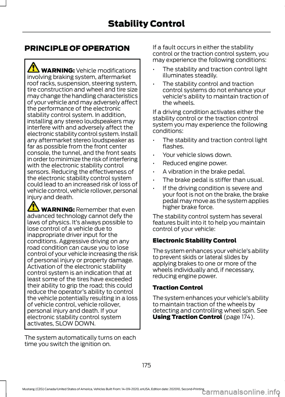 FORD MUSTANG 2021  Owners Manual PRINCIPLE OF OPERATION
WARNING: Vehicle modifications
involving braking system, aftermarket
roof racks, suspension, steering system,
tire construction and wheel and tire size
may change the handling c