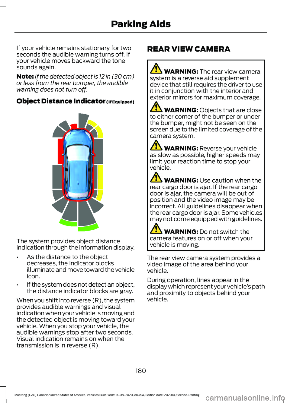 FORD MUSTANG 2021 Owners Manual If your vehicle remains stationary for two
seconds the audible warning turns off. If
your vehicle moves backward the tone
sounds again.
Note:
If the detected object is 12 in (30 cm)
or less from the r FORD MUSTANG 2021 Owners Manual If your vehicle remains stationary for two
seconds the audible warning turns off. If
your vehicle moves backward the tone
sounds again.
Note:
If the detected object is 12 in (30 cm)
or less from the r