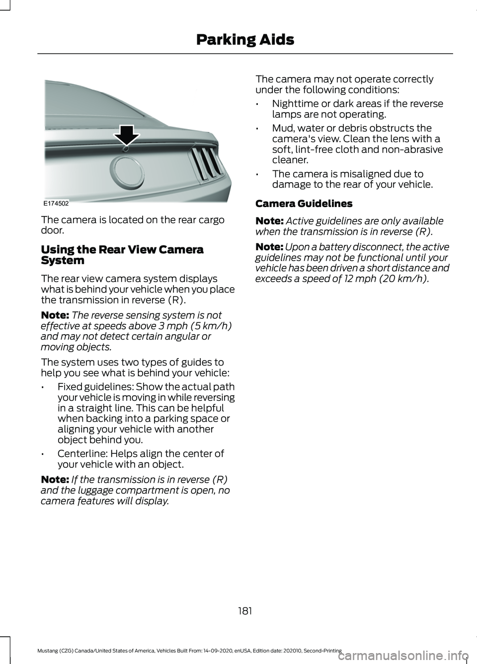 FORD MUSTANG 2021 Owners Manual The camera is located on the rear cargo
door.
Using the Rear View Camera
System
The rear view camera system displays
what is behind your vehicle when you place
the transmission in reverse (R).
Note:
T FORD MUSTANG 2021 Owners Manual The camera is located on the rear cargo
door.
Using the Rear View Camera
System
The rear view camera system displays
what is behind your vehicle when you place
the transmission in reverse (R).
Note:
T