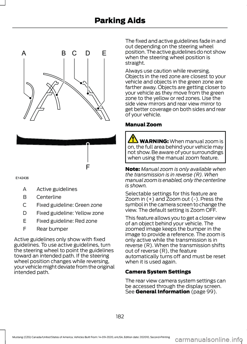 FORD MUSTANG 2021 Owners Manual Active guidelines
A
Centerline
B
Fixed guideline: Green zone
C
Fixed guideline: Yellow zone
D
Fixed guideline: Red zone
E
Rear bumper
F
Active guidelines only show with fixed
guidelines. To use active FORD MUSTANG 2021 Owners Manual Active guidelines
A
Centerline
B
Fixed guideline: Green zone
C
Fixed guideline: Yellow zone
D
Fixed guideline: Red zone
E
Rear bumper
F
Active guidelines only show with fixed
guidelines. To use active