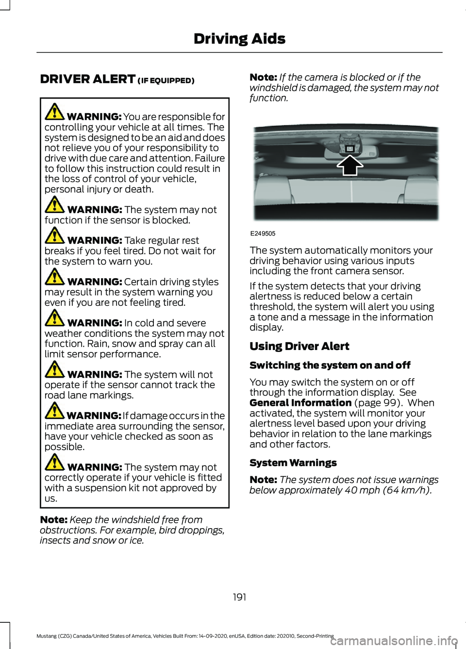 FORD MUSTANG 2021  Owners Manual DRIVER ALERT (IF EQUIPPED)
WARNING: You are responsible for
controlling your vehicle at all times. The
system is designed to be an aid and does
not relieve you of your responsibility to
drive with due