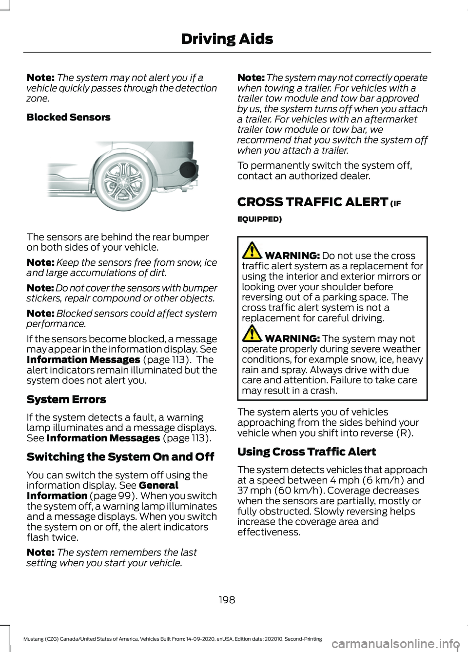 FORD MUSTANG 2021 Owners Manual Note:
The system may not alert you if a
vehicle quickly passes through the detection
zone.
Blocked Sensors The sensors are behind the rear bumper
on both sides of your vehicle.
Note:
Keep the sensors FORD MUSTANG 2021 Owners Manual Note:
The system may not alert you if a
vehicle quickly passes through the detection
zone.
Blocked Sensors The sensors are behind the rear bumper
on both sides of your vehicle.
Note:
Keep the sensors