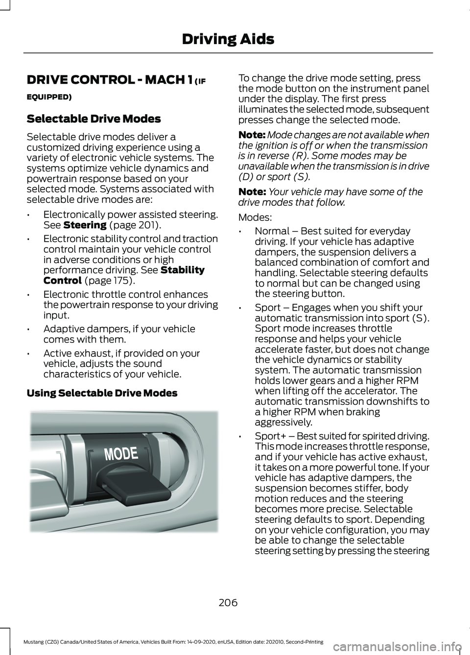 FORD MUSTANG 2021 Owners Manual DRIVE CONTROL - MACH 1 (IF
EQUIPPED)
Selectable Drive Modes
Selectable drive modes deliver a
customized driving experience using a
variety of electronic vehicle systems. The
systems optimize vehicle d FORD MUSTANG 2021 Owners Manual DRIVE CONTROL - MACH 1 (IF
EQUIPPED)
Selectable Drive Modes
Selectable drive modes deliver a
customized driving experience using a
variety of electronic vehicle systems. The
systems optimize vehicle d