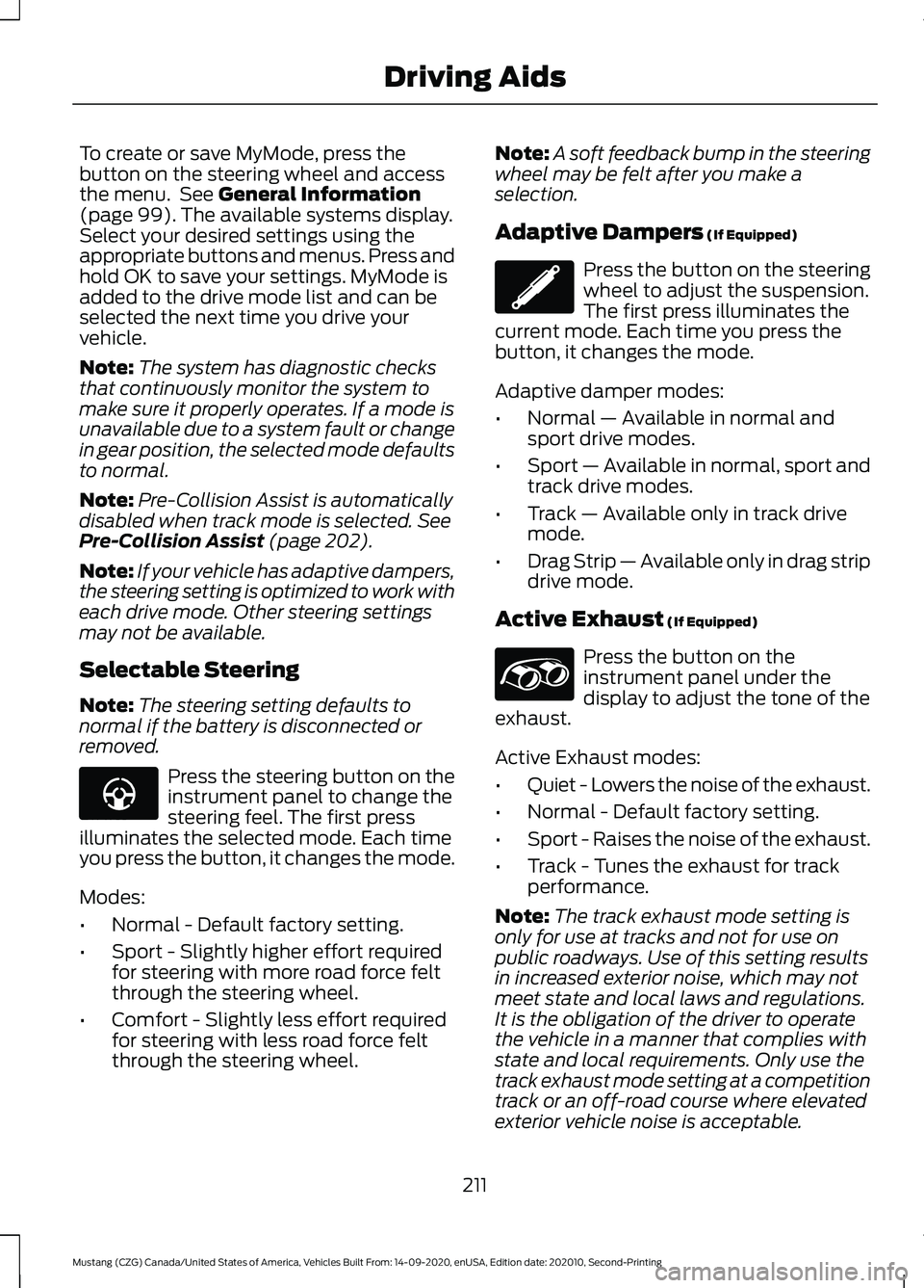 FORD MUSTANG 2021  Owners Manual To create or save MyMode, press the
button on the steering wheel and access
the menu.  See General Information
(page 99). The available systems display.
Select your desired settings using the
appropri