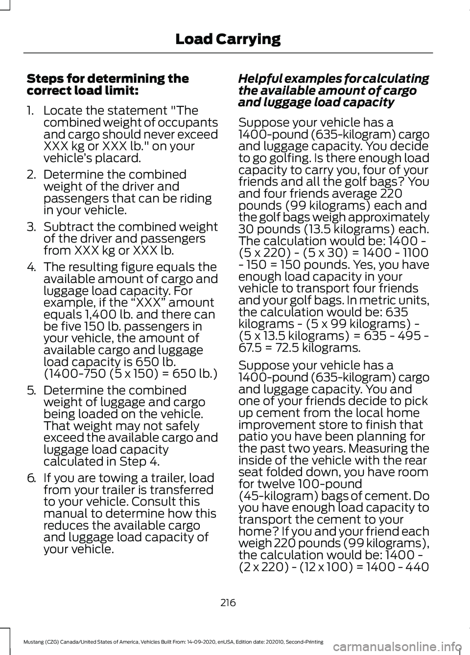 FORD MUSTANG 2021 Owners Manual Steps for determining the
correct load limit:
1. Locate the statement "The
combined weight of occupants
and cargo should never exceed
XXX kg or XXX lb." on your
vehicle ’s placard.
2. Determ FORD MUSTANG 2021 Owners Manual Steps for determining the
correct load limit:
1. Locate the statement "The
combined weight of occupants
and cargo should never exceed
XXX kg or XXX lb." on your
vehicle ’s placard.
2. Determ