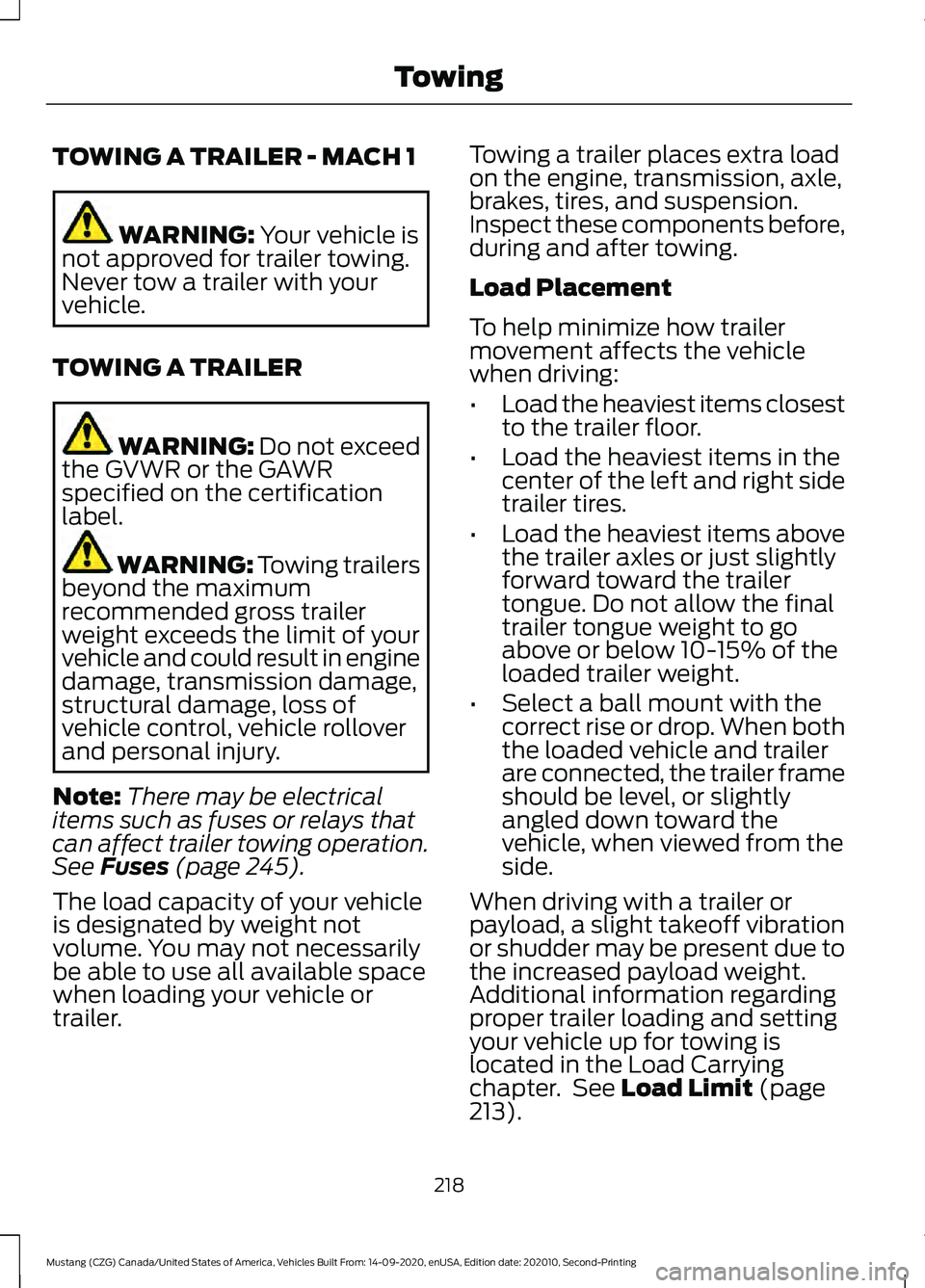 FORD MUSTANG 2021 Owners Manual TOWING A TRAILER - MACH 1
WARNING: Your vehicle is
not approved for trailer towing.
Never tow a trailer with your
vehicle.
TOWING A TRAILER WARNING:
Do not exceed
the GVWR or the GAWR
specified on th FORD MUSTANG 2021 Owners Manual TOWING A TRAILER - MACH 1
WARNING: Your vehicle is
not approved for trailer towing.
Never tow a trailer with your
vehicle.
TOWING A TRAILER WARNING:
Do not exceed
the GVWR or the GAWR
specified on th