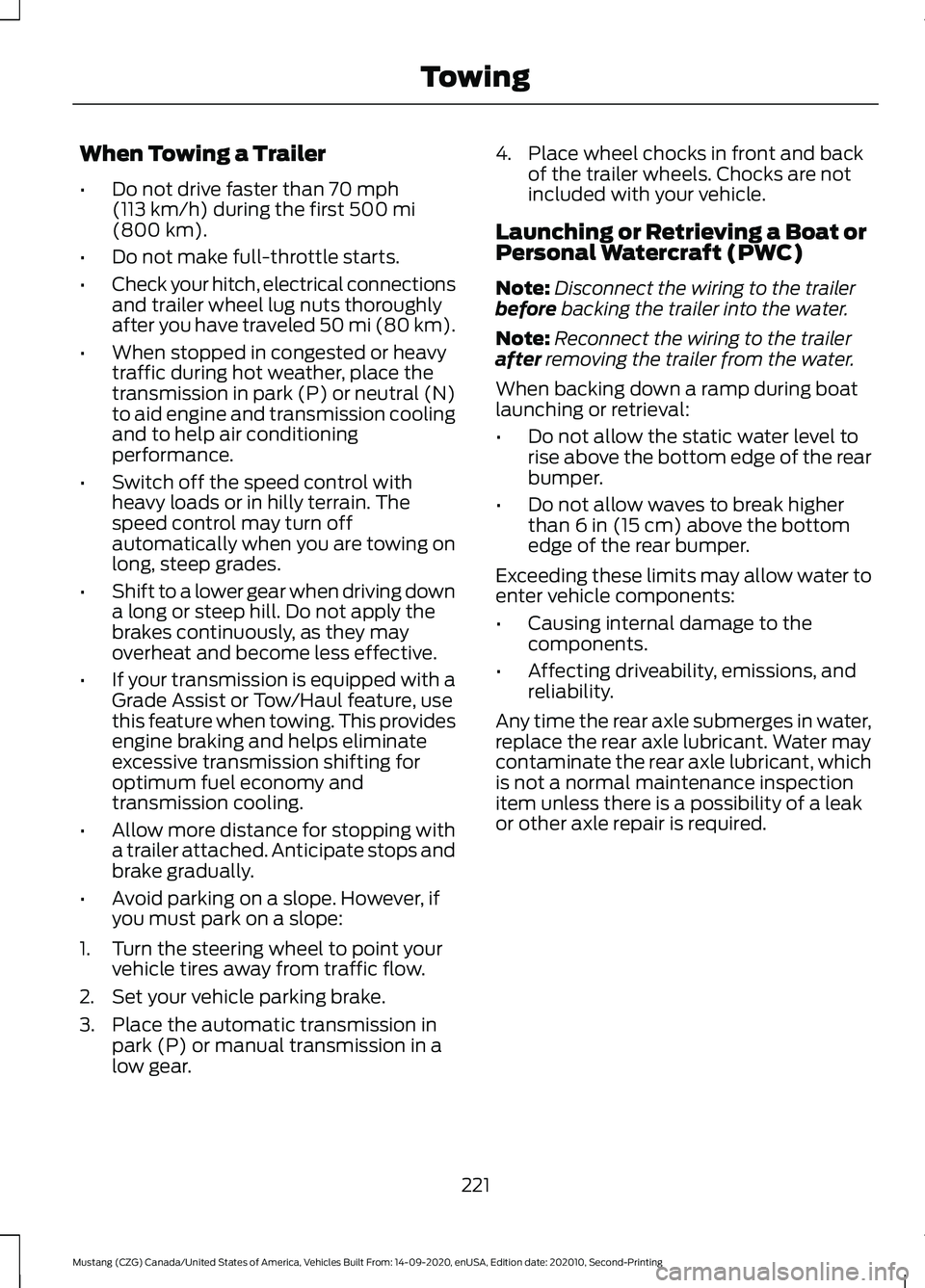 FORD MUSTANG 2021 Owners Manual When Towing a Trailer
•
Do not drive faster than 70 mph
(113 km/h) during the first 500 mi
(800 km).
• Do not make full-throttle starts.
• Check your hitch, electrical connections
and trailer wh FORD MUSTANG 2021 Owners Manual When Towing a Trailer
•
Do not drive faster than 70 mph
(113 km/h) during the first 500 mi
(800 km).
• Do not make full-throttle starts.
• Check your hitch, electrical connections
and trailer wh