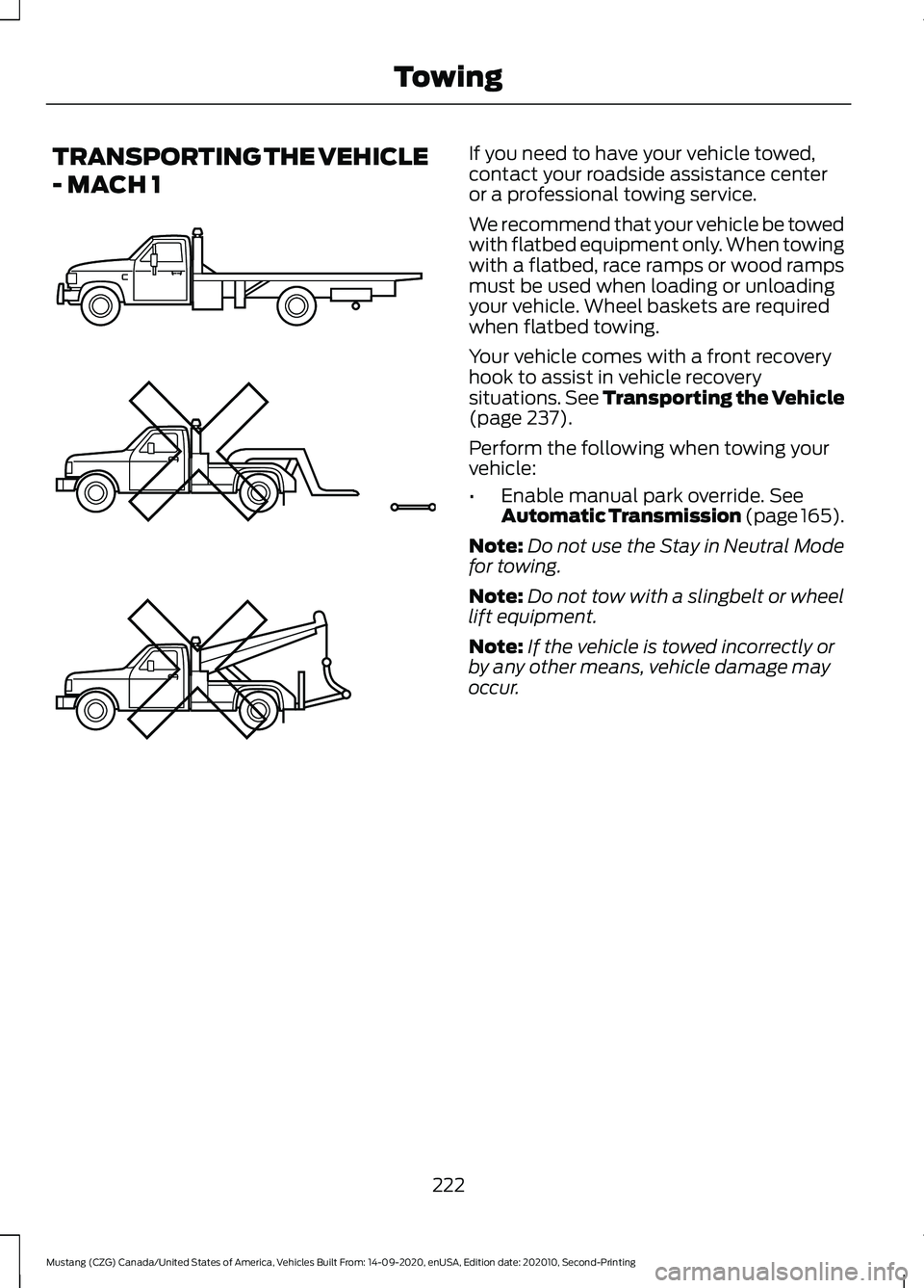 FORD MUSTANG 2021  Owners Manual TRANSPORTING THE VEHICLE
- MACH 1 If you need to have your vehicle towed,
contact your roadside assistance center
or a professional towing service.
We recommend that your vehicle be towed
with flatbed