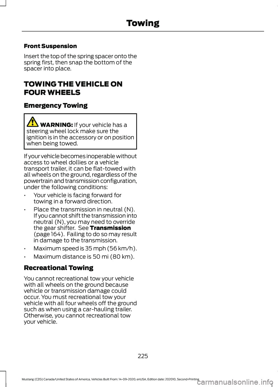 FORD MUSTANG 2021  Owners Manual Front Suspension
Insert the top of the spring spacer onto the
spring first, then snap the bottom of the
spacer into place.
TOWING THE VEHICLE ON
FOUR WHEELS
Emergency Towing
WARNING: If your vehicle h