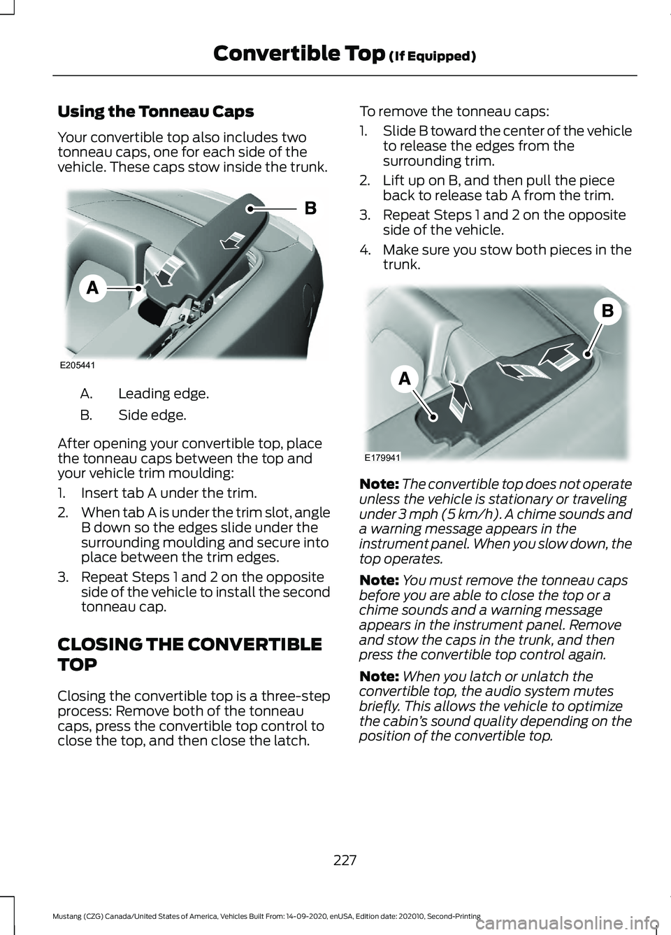 FORD MUSTANG 2021 Owners Manual Using the Tonneau Caps
Your convertible top also includes two
tonneau caps, one for each side of the
vehicle. These caps stow inside the trunk.
Leading edge.
A.
Side edge.
B.
After opening your conver FORD MUSTANG 2021 Owners Manual Using the Tonneau Caps
Your convertible top also includes two
tonneau caps, one for each side of the
vehicle. These caps stow inside the trunk.
Leading edge.
A.
Side edge.
B.
After opening your conver