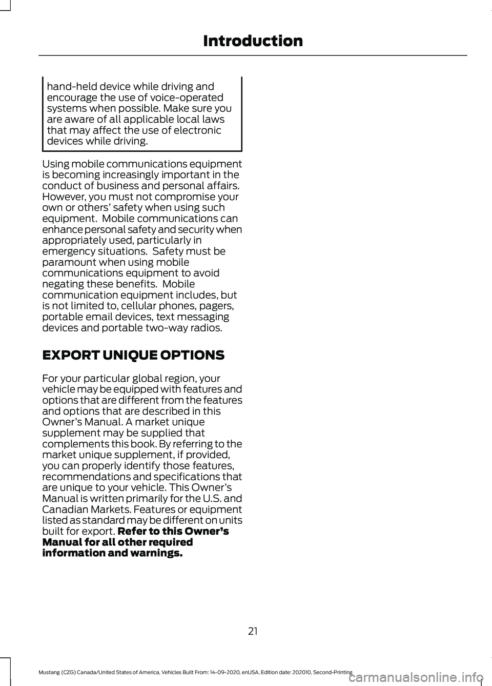FORD MUSTANG 2021 Owners Manual hand-held device while driving and
encourage the use of voice-operated
systems when possible. Make sure you
are aware of all applicable local laws
that may affect the use of electronic
devices while d