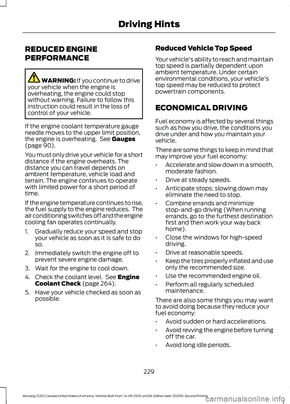 FORD MUSTANG 2021  Owners Manual REDUCED ENGINE
PERFORMANCE
WARNING: If you continue to drive
your vehicle when the engine is
overheating, the engine could stop
without warning. Failure to follow this
instruction could result in the 