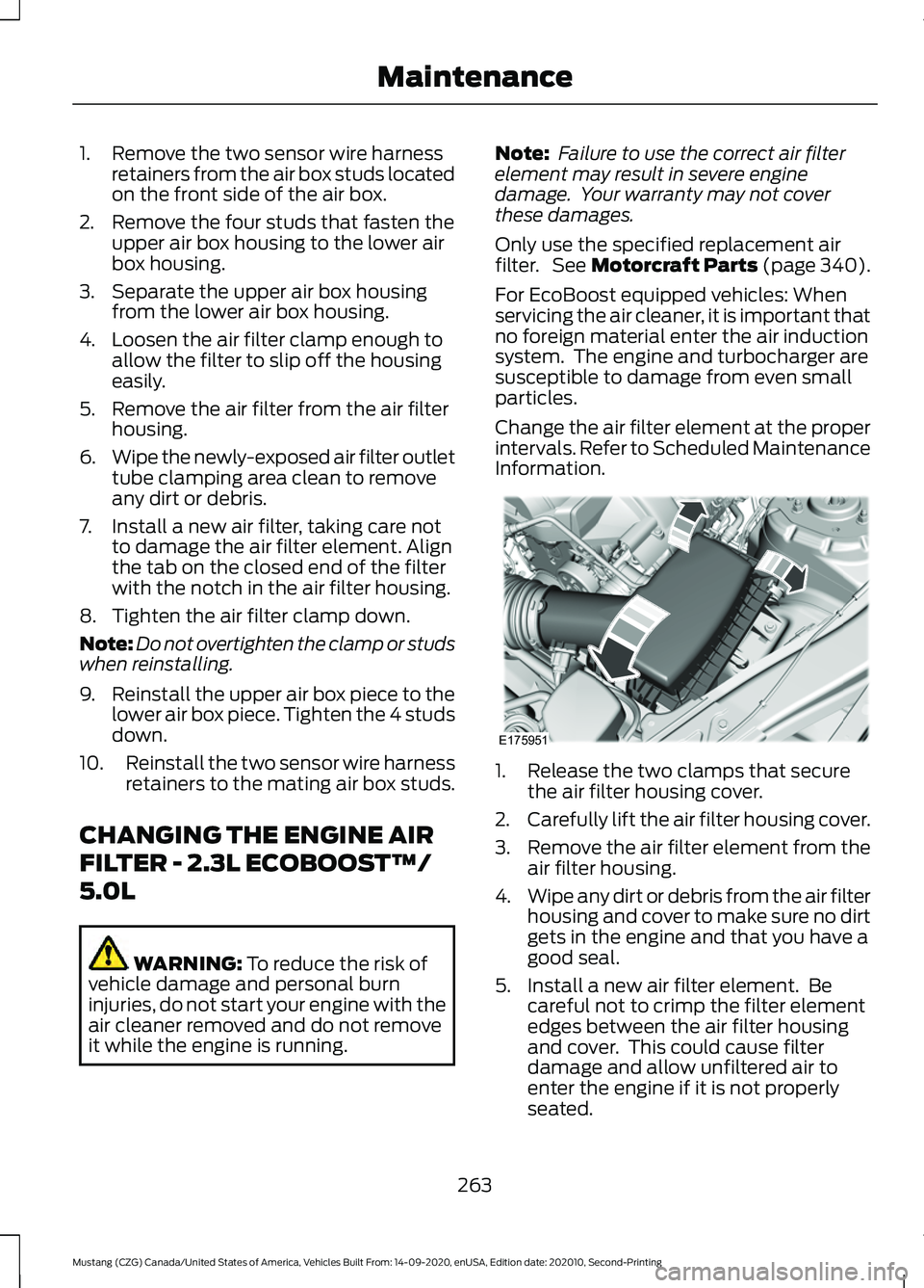 FORD MUSTANG 2021 Owners Manual 1. Remove the two sensor wire harness
retainers from the air box studs located
on the front side of the air box.
2. Remove the four studs that fasten the upper air box housing to the lower air
box hou FORD MUSTANG 2021 Owners Manual 1. Remove the two sensor wire harness
retainers from the air box studs located
on the front side of the air box.
2. Remove the four studs that fasten the upper air box housing to the lower air
box hou