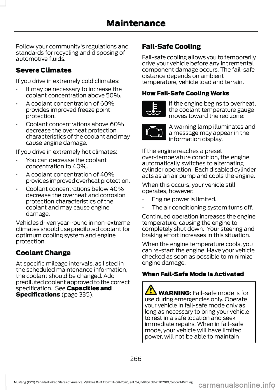 FORD MUSTANG 2021 Owners Manual Follow your community's regulations and
standards for recycling and disposing of
automotive fluids.
Severe Climates
If you drive in extremely cold climates:
•
It may be necessary to increase the FORD MUSTANG 2021 Owners Manual Follow your community's regulations and
standards for recycling and disposing of
automotive fluids.
Severe Climates
If you drive in extremely cold climates:
•
It may be necessary to increase the