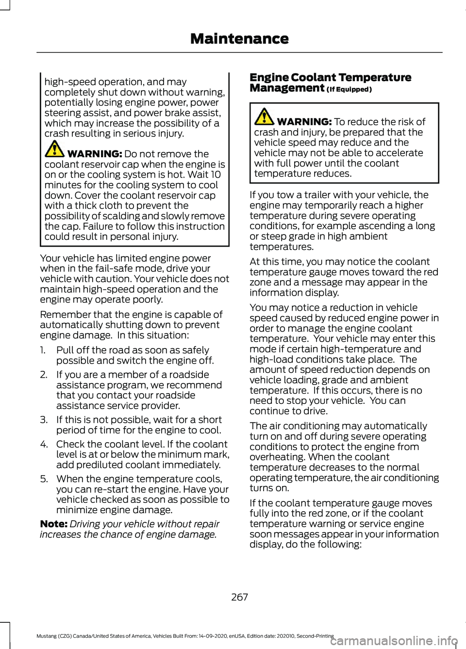 FORD MUSTANG 2021  Owners Manual high-speed operation, and may
completely shut down without warning,
potentially losing engine power, power
steering assist, and power brake assist,
which may increase the possibility of a
crash result