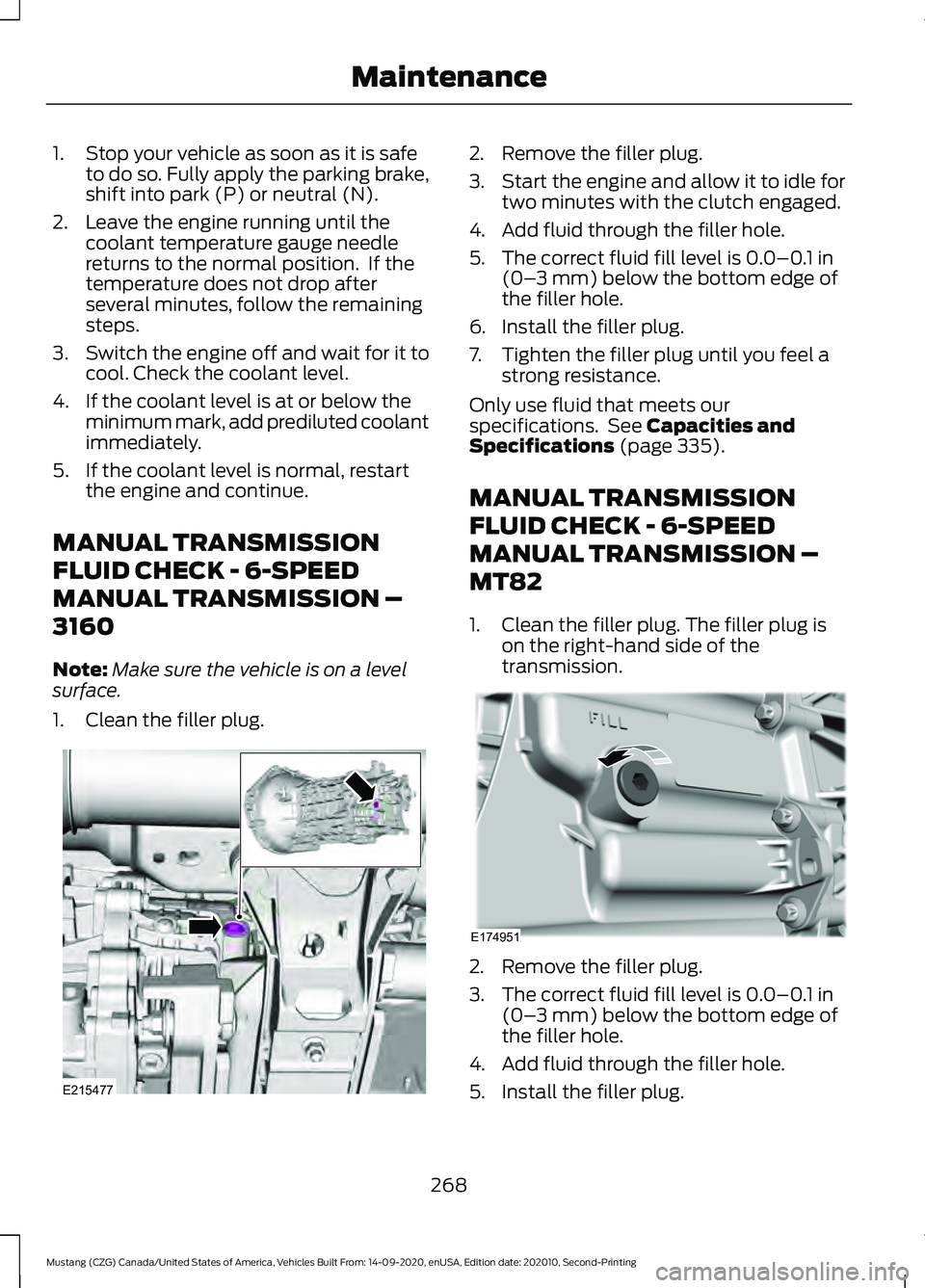 FORD MUSTANG 2021  Owners Manual 1. Stop your vehicle as soon as it is safe
to do so. Fully apply the parking brake,
shift into park (P) or neutral (N).
2. Leave the engine running until the coolant temperature gauge needle
returns t