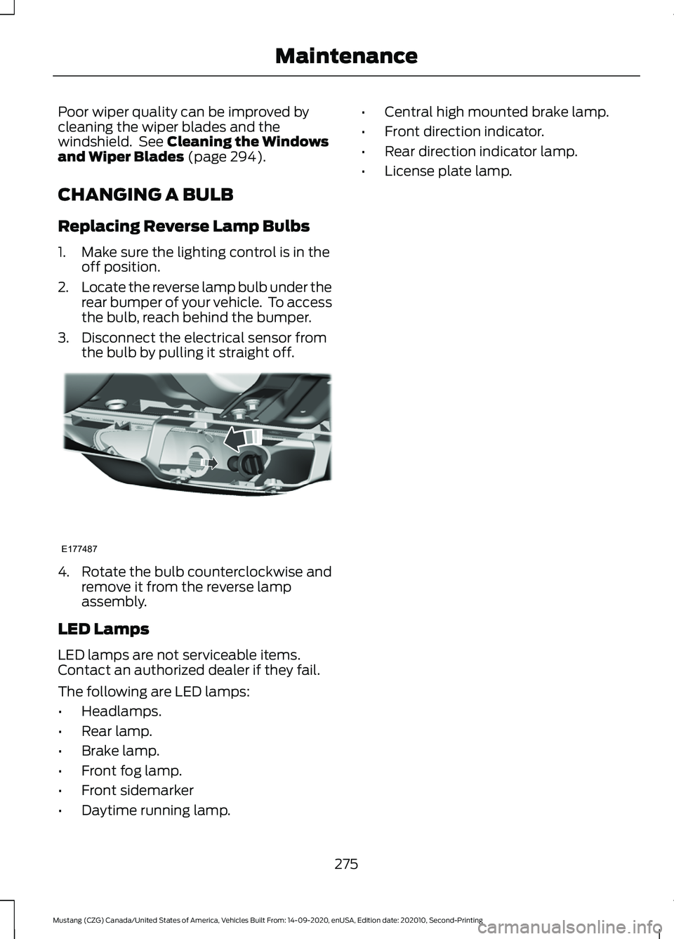 FORD MUSTANG 2021 User Guide Poor wiper quality can be improved by
cleaning the wiper blades and the
windshield. See Cleaning the Windows
and Wiper Blades (page 294).
CHANGING A BULB
Replacing Reverse Lamp Bulbs
1. Make sure the FORD MUSTANG 2021 User Guide Poor wiper quality can be improved by
cleaning the wiper blades and the
windshield. See Cleaning the Windows
and Wiper Blades (page 294).
CHANGING A BULB
Replacing Reverse Lamp Bulbs
1. Make sure the