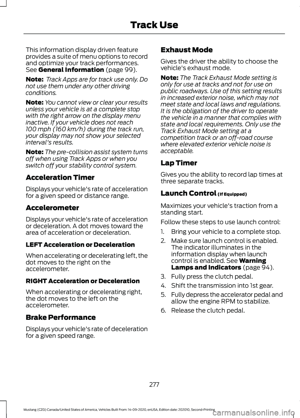 FORD MUSTANG 2021  Owners Manual This information display driven feature
provides a suite of menu options to record
and optimize your track performances.
See General Information (page 99).
Note:  Track Apps are for track use only. Do