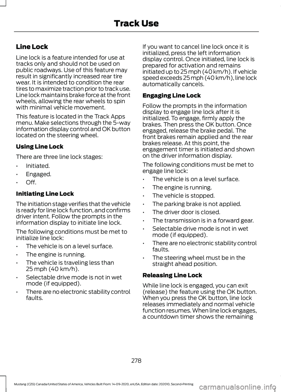 FORD MUSTANG 2021  Owners Manual Line Lock
Line lock is a feature intended for use at
tracks only and should not be used on
public roadways. Use of this feature may
result in significantly increased rear tire
wear. It is intended to 