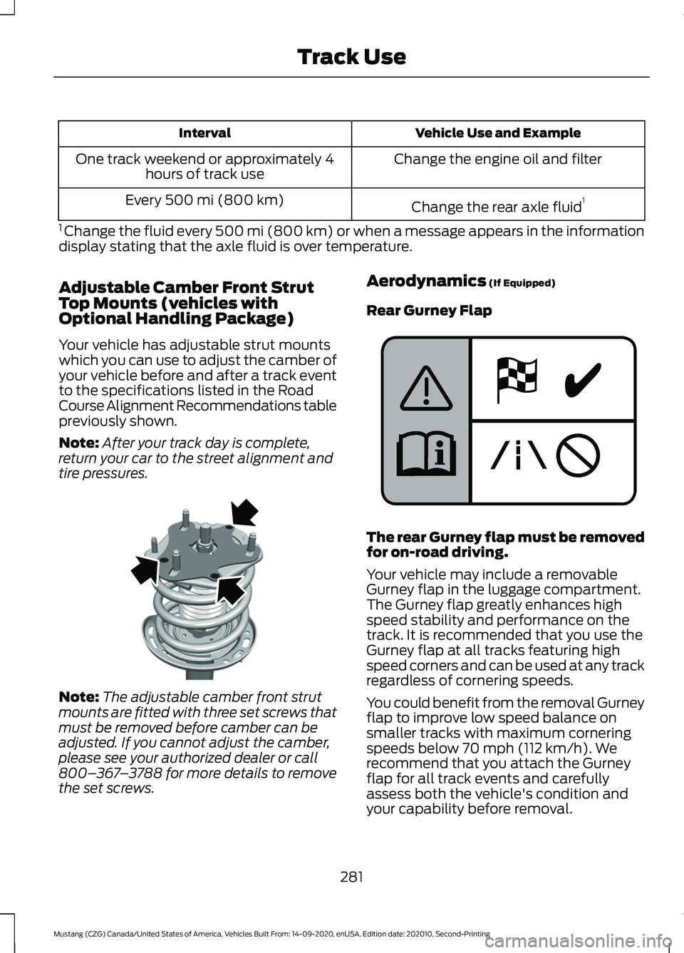 FORD MUSTANG 2021  Owners Manual Vehicle Use and Example
Interval
Change the engine oil and filter
One track weekend or approximately 4
hours of track use
Change the rear axle fluid1
Every 500 mi (800 km)
1  Change the fluid every 50